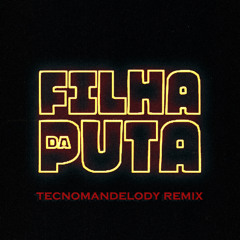 FILHA DA PUTA (TECNOMANDELODY REMIX) ARGEL & DJ FANQUI -  [130 X 180 BPM]