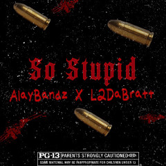 So Stupid - AlayBandz X LennyCeleb