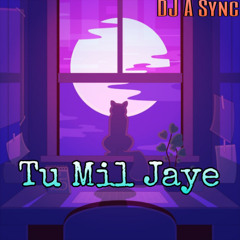 Tu Mil Jaye By Anshumaan ft. DJ A Sync