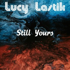Lucy Lastik - Still Yours