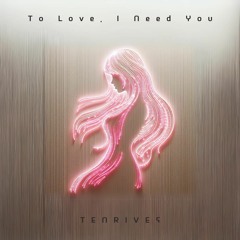 To Love, I Need You