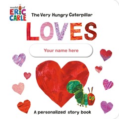 ❤ PDF/ READ ❤ The Very Hungry Caterpillar Loves [YOUR NAME HERE]!: A P