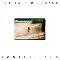 Lonely Fans by The Last Dinosaur