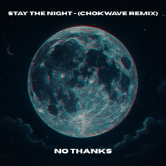 No Thanks - Stay The Night (CHOKWAVE Remix)