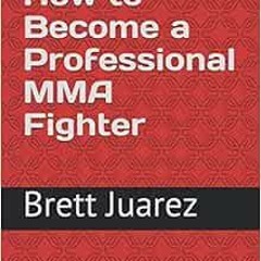 [GET] EBOOK 💚 How to Become a Professional MMA Fighter by Brett Juarez [EPUB KINDLE