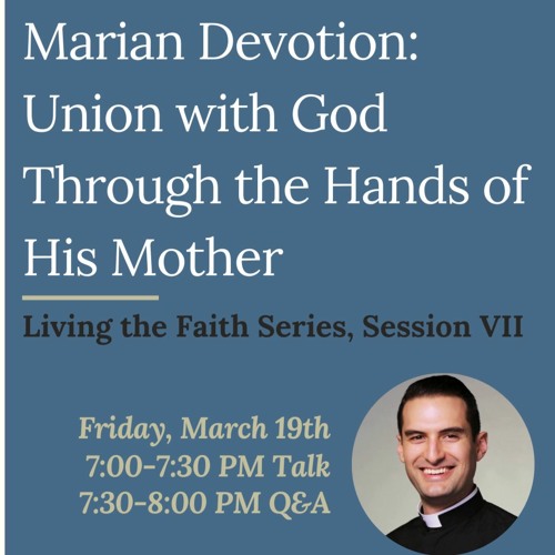 Living the Faith VII: Marian Devotion: Union with God Through the Hands of His Mother