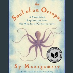 [Ebook]$$ ✨ The Soul of an Octopus: A Surprising Exploration into the Wonder of Consciousness Down