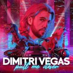Dimitri Vegas - Pull Me Closer
