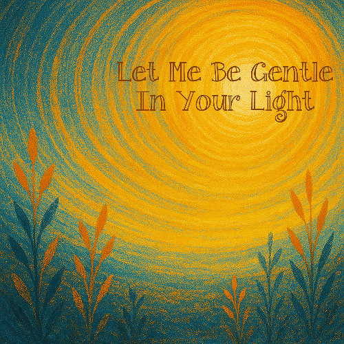 Let Me Be Gentle In Your Light