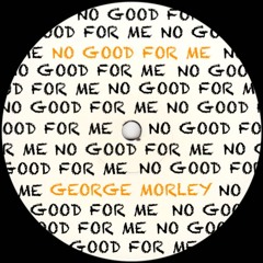 George Morley - No Good For Me