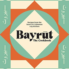 Access PDF 💑 Bayrut: The Cookbook: Recipes from the heart of a Lebanese city kitchen