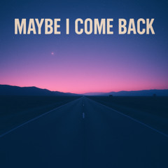 Maybe I Come Back