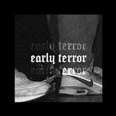 Early Terror Is just better 5.0