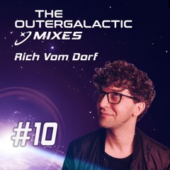 The Outergalactic Mixes - #10 Rich Vom Dorf