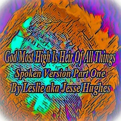 God Most High Is Heir Of All Things Spoken Part One