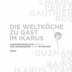 Die Weltköche zu Gast im Ikarus: Aussergewöhnliche Rezepte und wegweisende Chefs im Portrait: Band