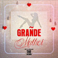 The Guzman - Grande Mulher Feat LB Angolano (Tarraxinha)