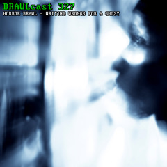 BRAWLcast 327 / Horror Brawl - Writing Wrongs For A Ghost