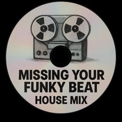 Missing Your Funky Beat [House Mix]