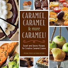Caramel. Caramel & More Caramel!: Sweet and Savory Recipes for Creative Caramel Cuisine (English E
