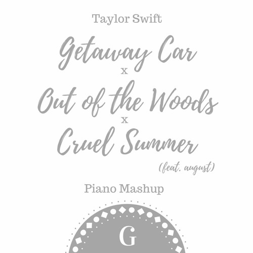 Stream Getaway Car x Out of the Woods x Cruel Summer (feat. august) | Taylor  Swift Piano Mashup by theriellestrada | Listen online for free on SoundCloud