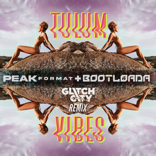Peak Format + Bootloada - Tulum Vibes (Glitch City Remix)