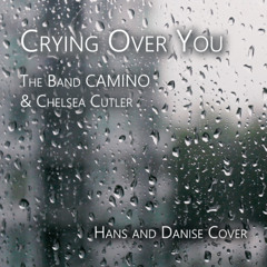 Crying Over You - The Band CAMINO and Chelsea Cutler [Hans and Danise Cover]