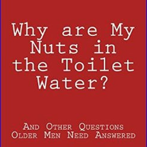 Stream ^D.O.W.N.L.O.A.D 📖 Why are My Nuts in the Toilet Water? and