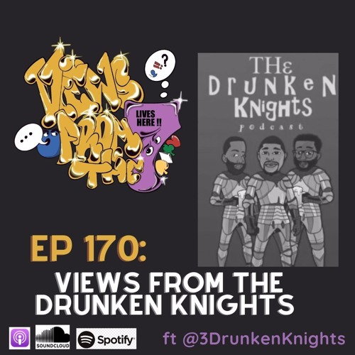 EP 170: Views From The Drunken Knights ft @DrunkenKnights (Part II)