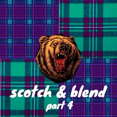 SCOTCH AND BLEND : PART 4