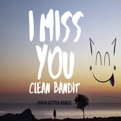 Clean Bandit Ft Julia Michaels - I Miss You (Noob Kitten Remix)