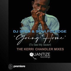 Premiere: DJ Spen & Soulfuledge - Goin Home (To See My Savior)(Kerri Chandler Vocal Mix)- Quantize