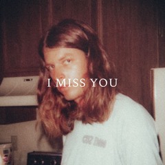 i miss you