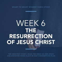 Week 6: The Resurrection of Jesus Christ – February 20/21, 2024