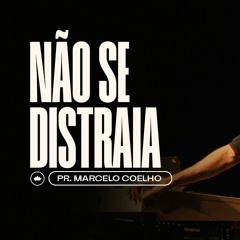 Não Se Distraia | Pr. Marcelo Coelho