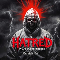 HATRED - PEACE IS FOR BITCHES [CRANIUM EDIT]