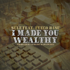 I Made You Wealthy (feat. Fuego Base)
