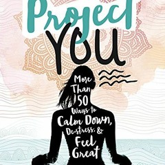 [ACCESS] KINDLE PDF EBOOK EPUB Project You: More than 50 Ways to Calm Down, De-Stress, and Feel Grea