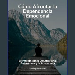 [PDF READ ONLINE] ⚡ Cómo Afrontar la Dependencia Emocional: Estrategias para Desarrollar la Autoes