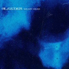 Bleeder - Weary Head
