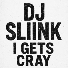 DJ Sliink - I Gets Cray