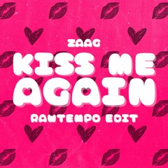 Kiss Me Again (ZAAG Rawtempo Edit)