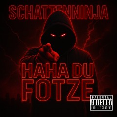 Haha du Fotze