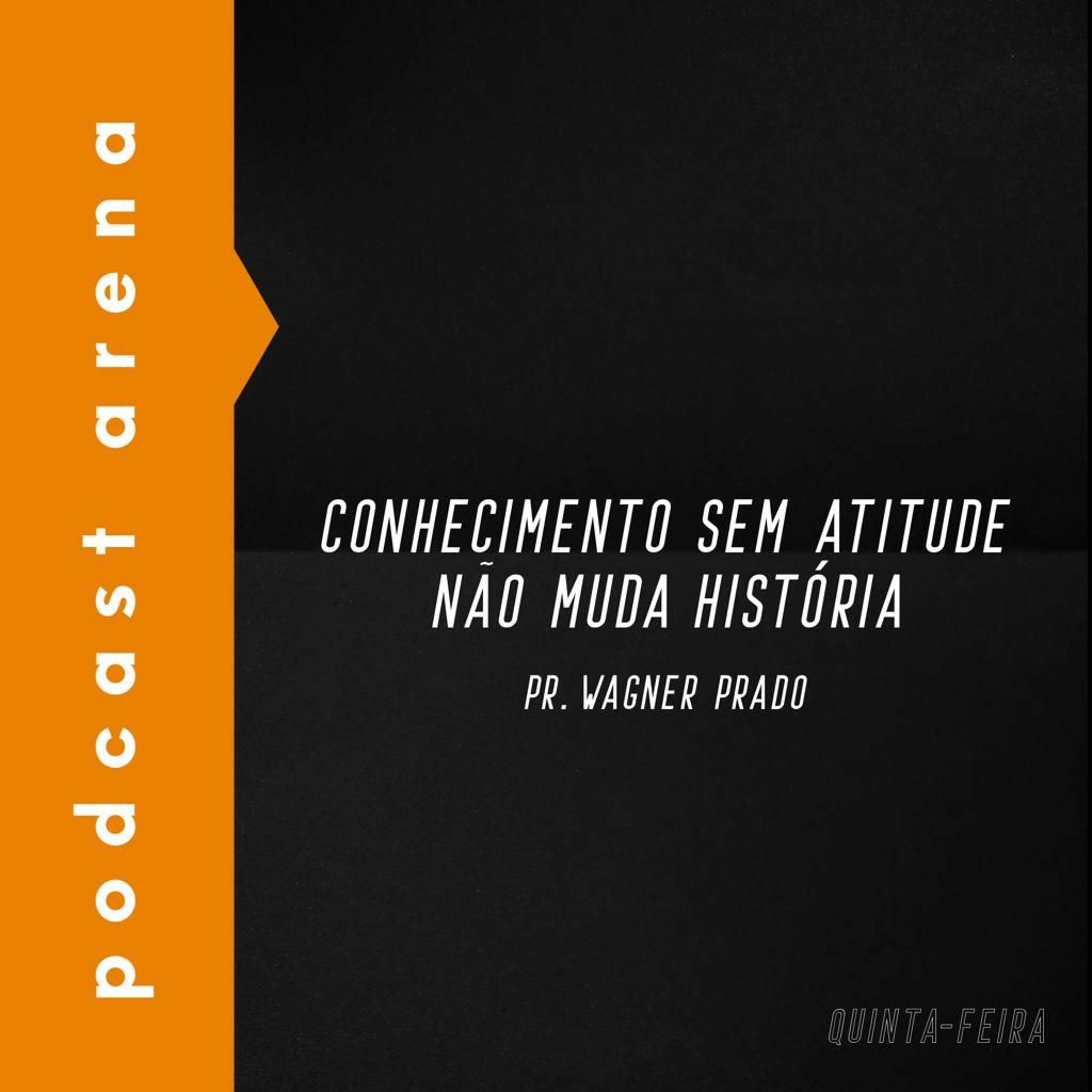 Conhecimento Sem Atitude Não Muda História - Pr. Wagner Prado episode artwork