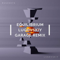 Rushkeys & Lugovskiy - Equilibrium (Lugovskiy Garage Remix)