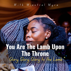 You Are the Lamb Upon the Throne Glory, Glory, Glory to the Lamb