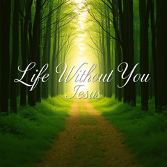 Life Without You(Jesus)