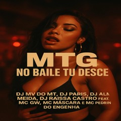 MTG NO BAILE TU DESCE (DJ’s MV DO MT, PARIS, ALMEIDA E RAISSA CASTRO)