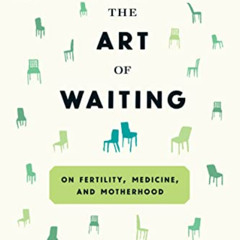 [Download] KINDLE 💕 The Art of Waiting: On Fertility, Medicine, and Motherhood by  B