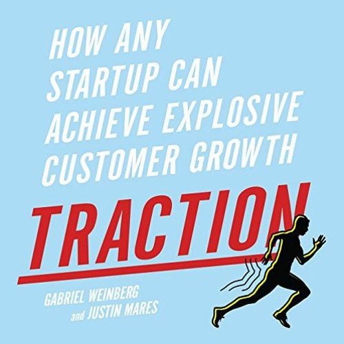 READ EBOOK 📃 Traction: How Any Startup Can Achieve Explosive Customer Growth by  Gab